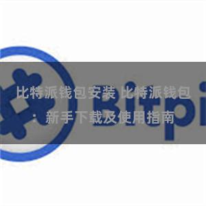 比特派钱包安装 比特派钱包：新手下载及使用指南