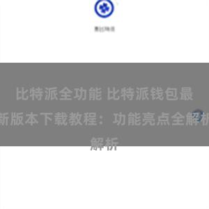 比特派全功能 比特派钱包最新版本下载教程：功能亮点全解析