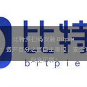 比特派扫码安装 Bitpie钱包：资产百分之百自主掌控，安全可靠！