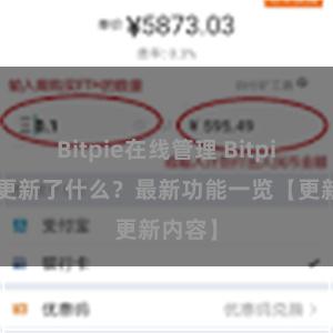 Bitpie在线管理 Bitpie钱包更新了什么？最新功能一览【更新内容】