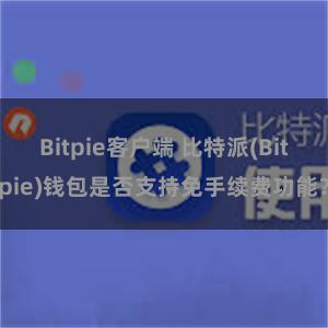 Bitpie客户端 比特派(Bitpie)钱包是否支持免手续费功能？