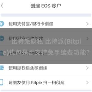 比特派隐私 比特派(Bitpie)钱包是否支持免手续费功能？