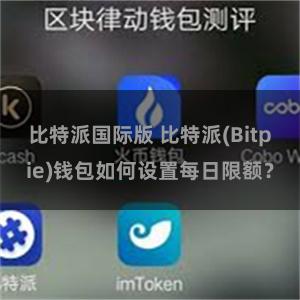 比特派国际版 比特派(Bitpie)钱包如何设置每日限额？