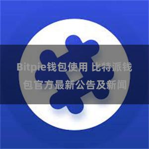 Bitpie钱包使用 比特派钱包官方最新公告及新闻