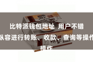 比特派钱包地址  用户不错纵容进行转账、收款、查询等操作
