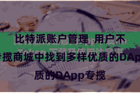 比特派账户管理  用户不错在专揽商城中找到多样优质的DApp专揽