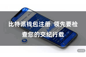 比特派钱包注册  领先要检查您的交纪行载