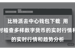 比特派去中心钱包下载  用户不错随时稽查多样数字货币的实时行情和趋势分析