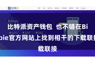 比特派资产钱包  也不错在Bitpie官方网站上找到相干的下载联接