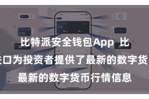 比特派安全钱包App  比特派官方进口为投资者提供了最新的数字货币行情信息